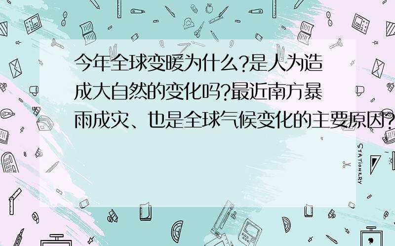 今年全球变暖为什么?是人为造成大自然的变化吗?最近南方暴雨成灾、也是全球气候变化的主要原因?