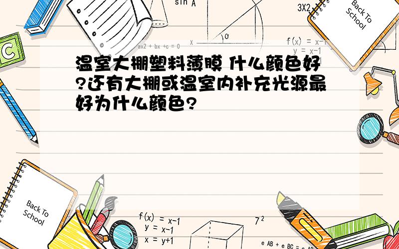 温室大棚塑料薄膜 什么颜色好?还有大棚或温室内补充光源最好为什么颜色?