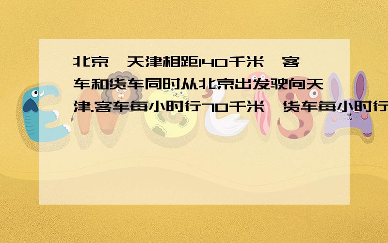 北京、天津相距140千米,客车和货车同时从北京出发驶向天津.客车每小时行70千米,货车每小时行50千米,客车到达天津后停留12分钟,则两车首次相遇的地点距离北京多少千米