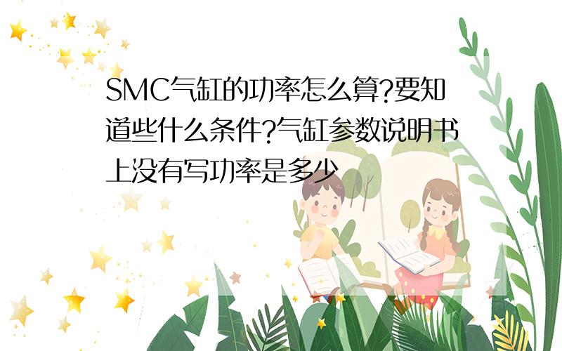 SMC气缸的功率怎么算?要知道些什么条件?气缸参数说明书上没有写功率是多少