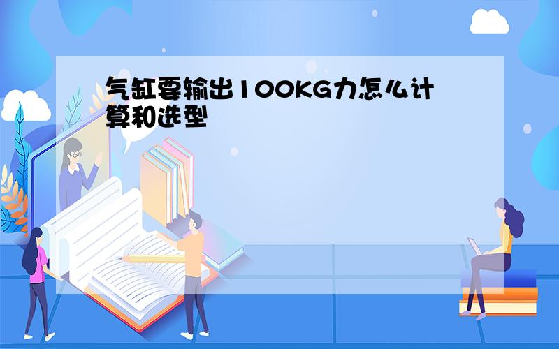 气缸要输出100KG力怎么计算和选型