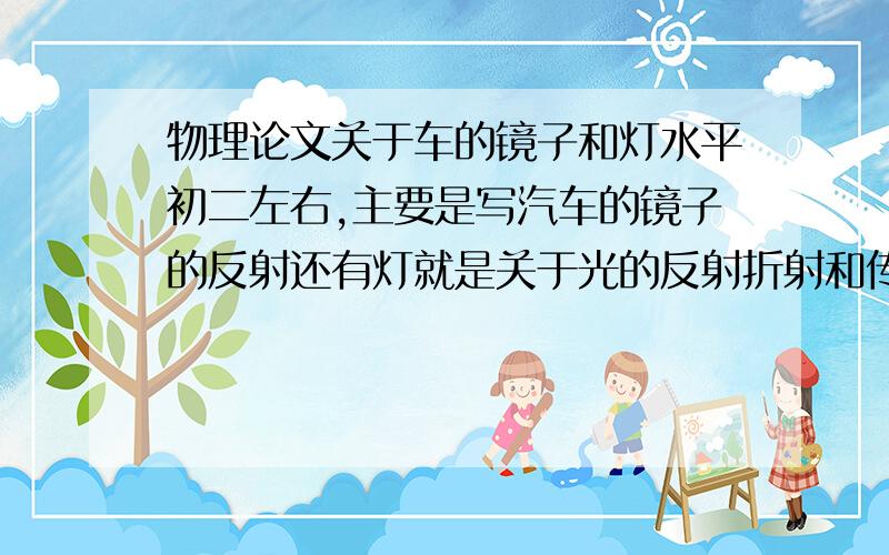 物理论文关于车的镜子和灯水平初二左右,主要是写汽车的镜子的反射还有灯就是关于光的反射折射和传播给我个提纲