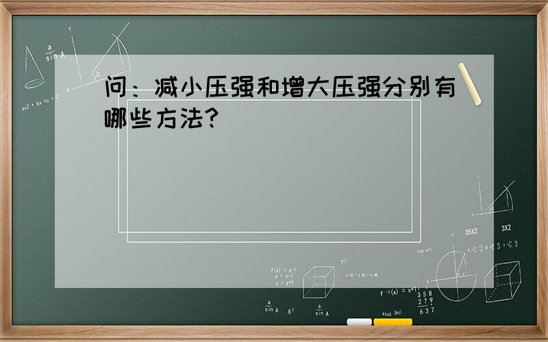 问：减小压强和增大压强分别有哪些方法?