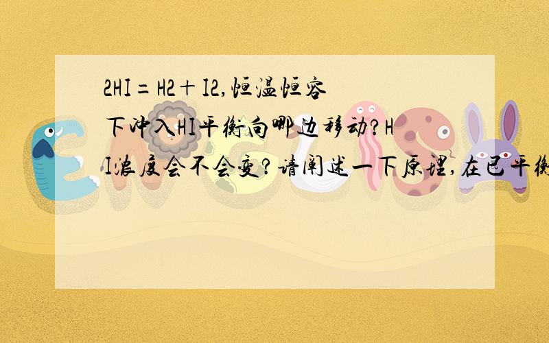 2HI=H2＋I2,恒温恒容下冲入HI平衡向哪边移动?HI浓度会不会变?请阐述一下原理,在已平衡条件下加入HI