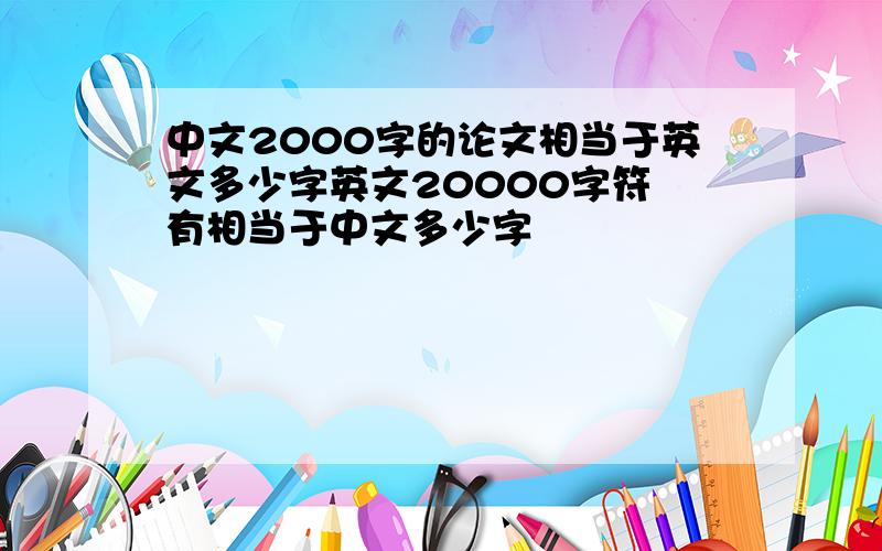 中文2000字的论文相当于英文多少字英文20000字符 有相当于中文多少字