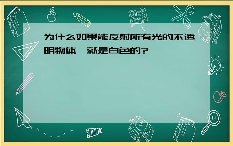 为什么如果能反射所有光的不透明物体,就是白色的?