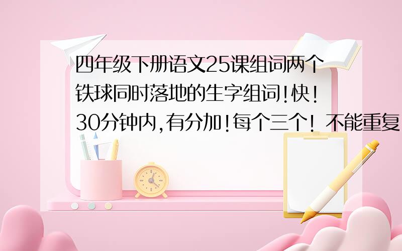 四年级下册语文25课组词两个铁球同时落地的生字组词!快!30分钟内,有分加!每个三个！不能重复！ 是（略，辩，奉，违，磅，拴，拖，释，宣，萨，妄，执）