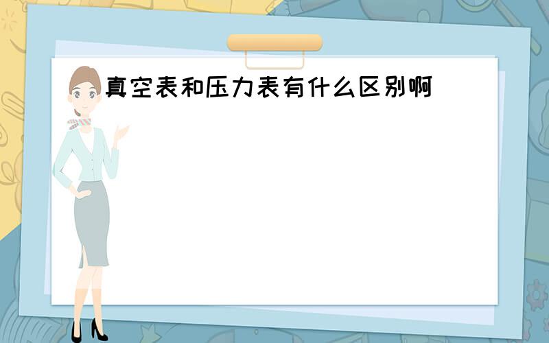 真空表和压力表有什么区别啊