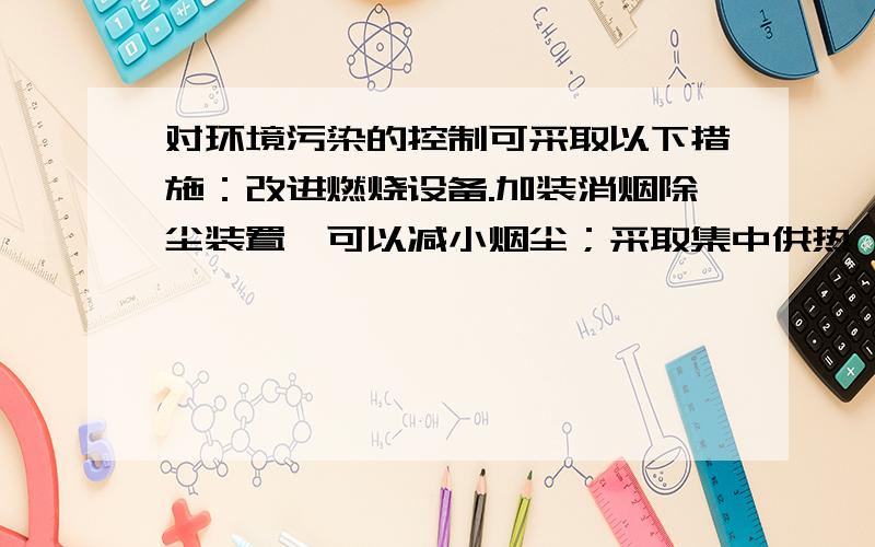 对环境污染的控制可采取以下措施：改进燃烧设备.加装消烟除尘装置,可以减小烟尘；采取集中供热,可以提高燃料的_____；在热机上加装_____可以减轻噪音的污染