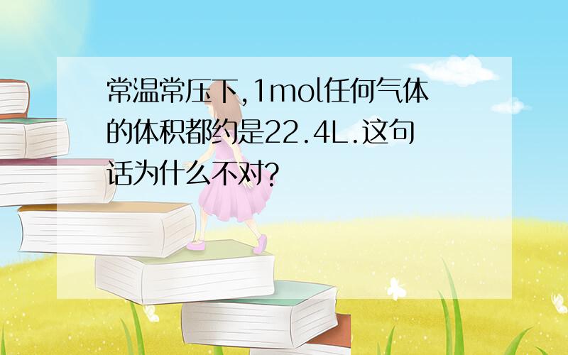 常温常压下,1mol任何气体的体积都约是22.4L.这句话为什么不对?