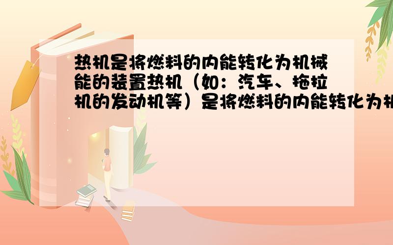 热机是将燃料的内能转化为机械能的装置热机（如：汽车、拖拉机的发动机等）是将燃料的内能转化为机械能的装置,热机的发展和应用推动了社会的快速发展.热机在能的转化过程中不可避