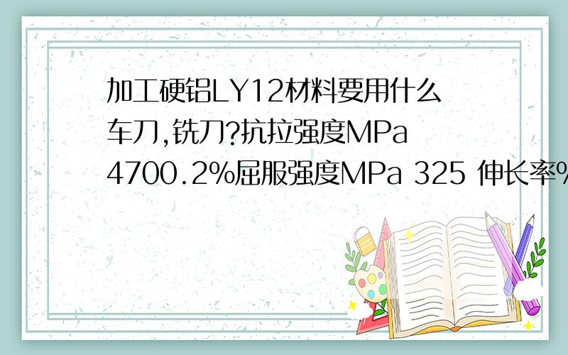 加工硬铝LY12材料要用什么车刀,铣刀?抗拉强度MPa 4700.2%屈服强度MPa 325 伸长率％ 10疲劳强度 105 硬度HB 120