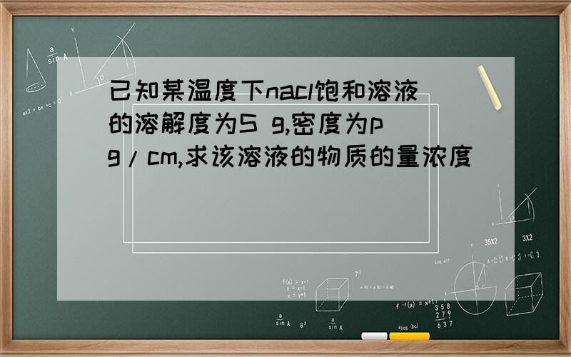 已知某温度下nacl饱和溶液的溶解度为S g,密度为p g/cm,求该溶液的物质的量浓度