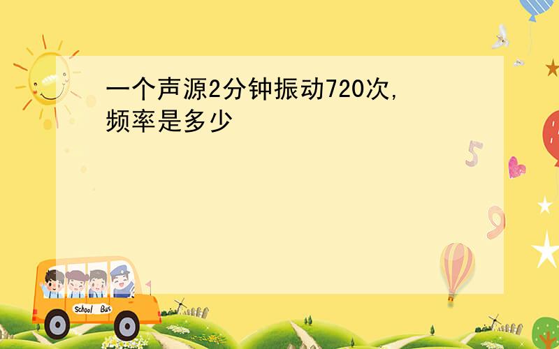 一个声源2分钟振动720次,频率是多少