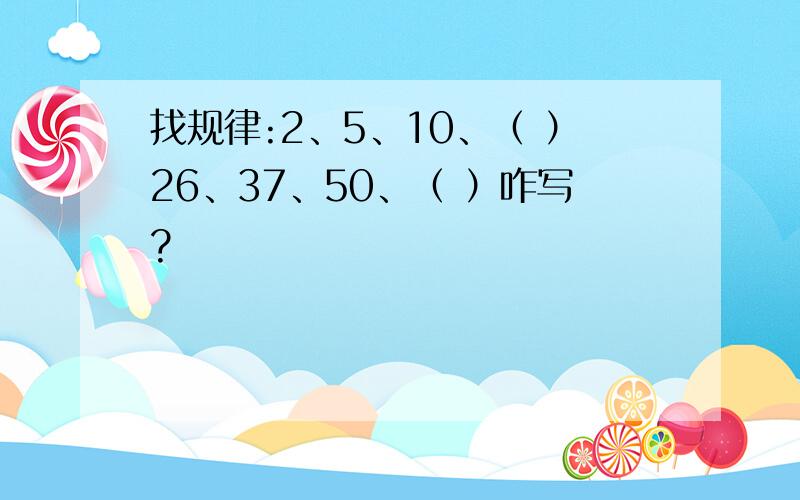 找规律:2、5、10、（ ）26、37、50、（ ）咋写?