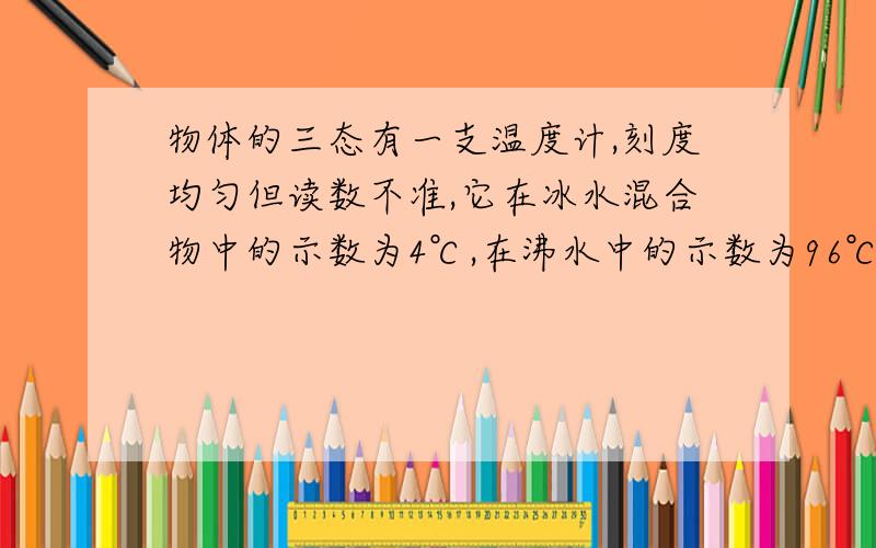 物体的三态有一支温度计,刻度均匀但读数不准,它在冰水混合物中的示数为4℃,在沸水中的示数为96℃,用这支温度计测得烧杯中的水的温度是29℃,则这杯水的实际温度是___°C,（答案保留一位