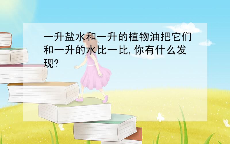 一升盐水和一升的植物油把它们和一升的水比一比,你有什么发现?