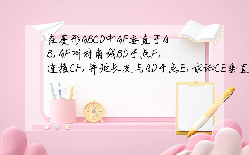 在菱形ABCD中AF垂直于AB,AF叫对角线BD于点F,连接CF,并延长交与AD于点E,求证CE垂直AD