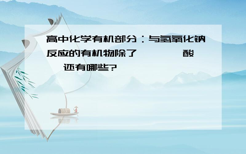 高中化学有机部分：与氢氧化钠反应的有机物除了苯酚,羧酸,酯 还有哪些?