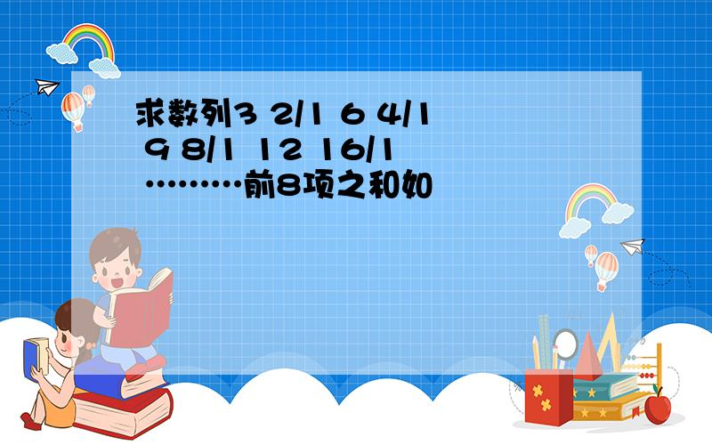 求数列3 2/1 6 4/1 9 8/1 12 16/1 ………前8项之和如