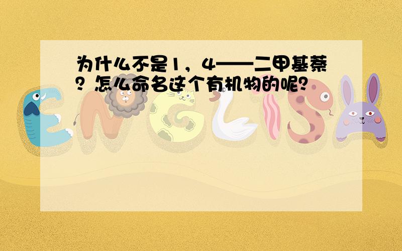 为什么不是1，4——二甲基萘？怎么命名这个有机物的呢？