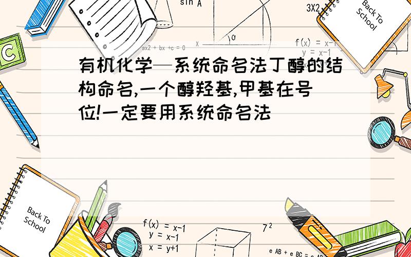 有机化学—系统命名法丁醇的结构命名,一个醇羟基,甲基在号位!一定要用系统命名法