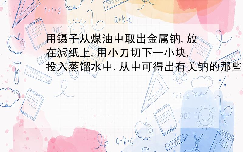 用镊子从煤油中取出金属钠,放在滤纸上,用小刀切下一小块,投入蒸馏水中.从中可得出有关钠的那些信息?