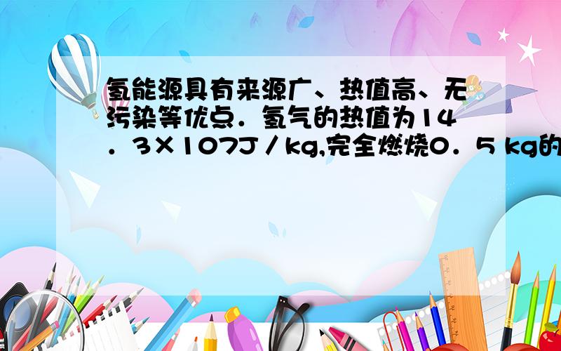 氢能源具有来源广、热值高、无污染等优点．氢气的热值为14．3×107J／kg,完全燃烧0．5 kg的氢气可放出 J的热量；若一罐氢气用去了一半,则剩余氢气的热值 (大于／等于／小于)14．3×107J／kg．