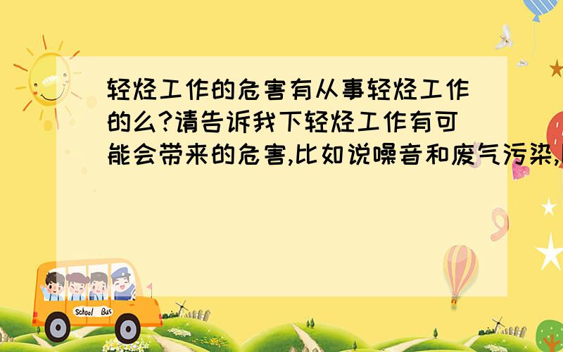 轻烃工作的危害有从事轻烃工作的么?请告诉我下轻烃工作有可能会带来的危害,比如说噪音和废气污染,以及保护、保健措施,谢谢