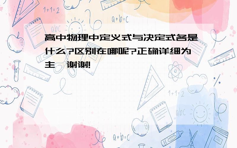 高中物理中定义式与决定式各是什么?区别在哪呢?正确详细为主,谢谢!