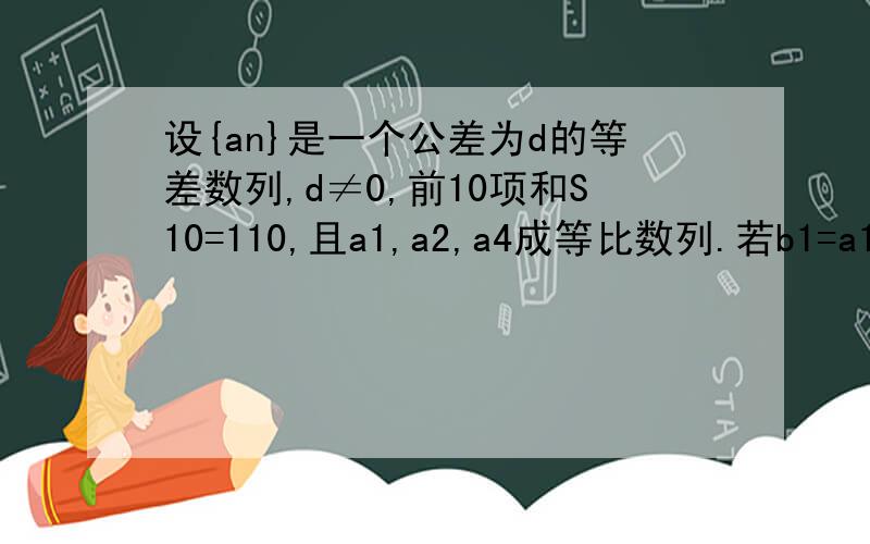 设{an}是一个公差为d的等差数列,d≠0,前10项和S10=110,且a1,a2,a4成等比数列.若b1=a1,b(n+1)=bn+an(n∈N+),求数列{bn}的通项公式.（已知d=2,an=2n）希望有我们学校的大神!最好在11点以前哦~