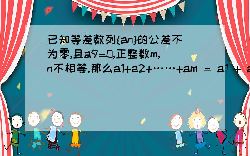 已知等差数列{an}的公差不为零,且a9=0,正整数m,n不相等.那么a1+a2+……+am = a1 + a2 + …… an是否可以成立?若能,求出m、n的关系.若能,说出理由