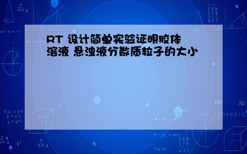 RT 设计简单实验证明胶体 溶液 悬浊液分散质粒子的大小