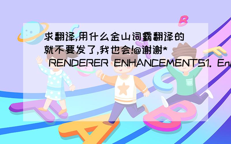 求翻译,用什么金山词霸翻译的就不要发了,我也会!@谢谢* RENDERER ENHANCEMENTS1. Enhanced Threading - Significant gains when using multiple processors2. Accelerated Ray Tracing - Substantial performance optimizations3. Faster Depth