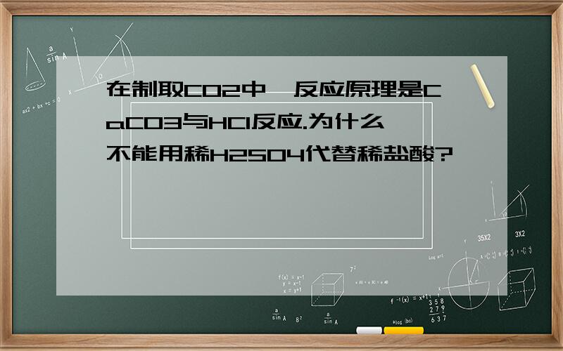 在制取CO2中,反应原理是CaCO3与HCl反应.为什么不能用稀H2SO4代替稀盐酸?