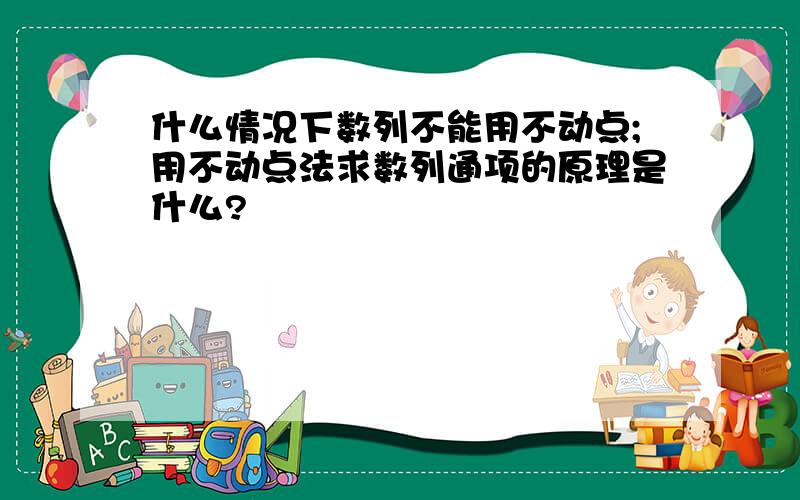 什么情况下数列不能用不动点;用不动点法求数列通项的原理是什么?