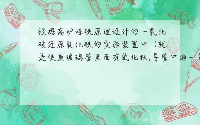 根据高炉炼铁原理设计的一氧化碳还原氧化铁的实验装置中（就是硬质玻璃管里面有氧化铁,导管中通一氧化碳,用酒精灯加热硬质玻璃管,后面还有一个瓶子里装的是澄清石灰水）怎样知道玻