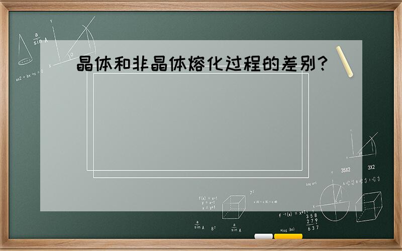 晶体和非晶体熔化过程的差别?