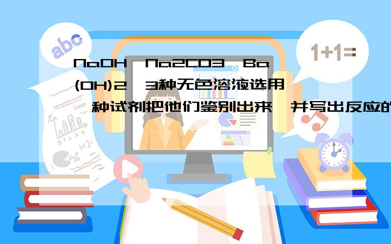 NaOH,Na2CO3,Ba(OH)2,3种无色溶液选用一种试剂把他们鉴别出来,并写出反应的化学方程式和离子方程式