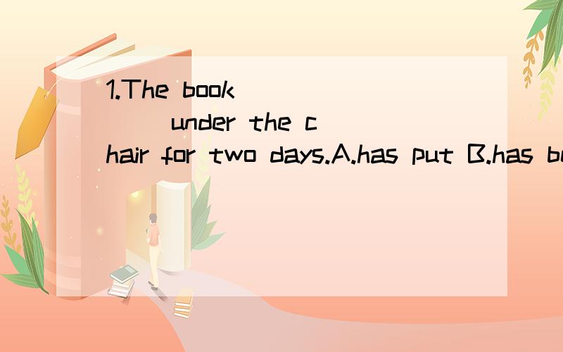 1.The book _____ under the chair for two days.A.has put B.has been lying C.has been put D.have been laid 2.Between the two buildings ________ a monumentA.is stading B.stading C.stands D.standC 为什么不能选A3.The students in our school each __ h