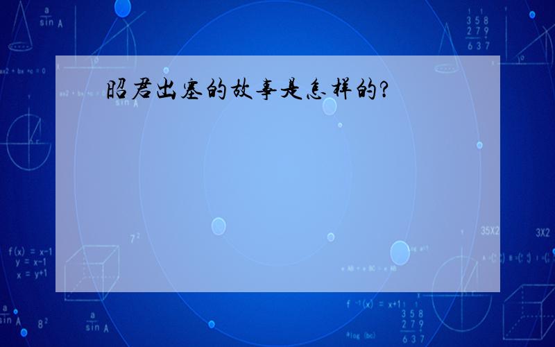 昭君出塞的故事是怎样的?