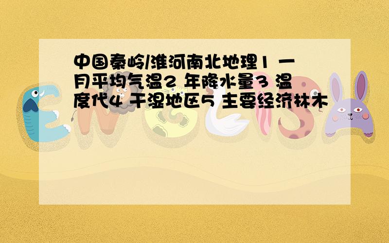 中国秦岭/淮河南北地理1 一月平均气温2 年降水量3 温度代4 干湿地区5 主要经济林木