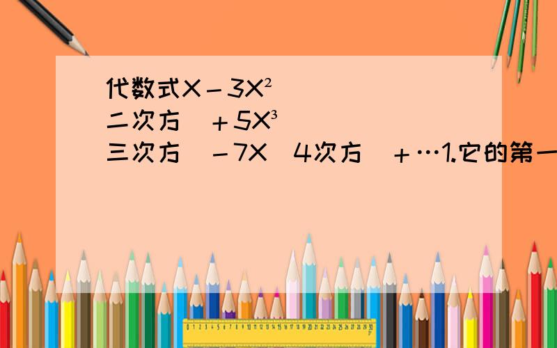 代数式X－3X²（二次方）＋5X³（三次方）－7X(4次方）＋…1.它的第一百项是多少?   2.它的第n项（n为正整数）项是多少?3.当x=1时,求他的前2010项和?