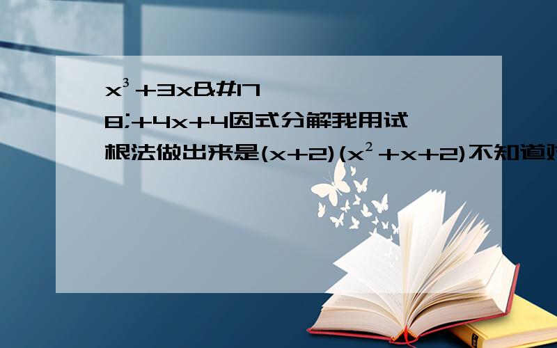 x³+3x²+4x+4因式分解我用试根法做出来是(x+2)(x²+x+2)不知道对不对