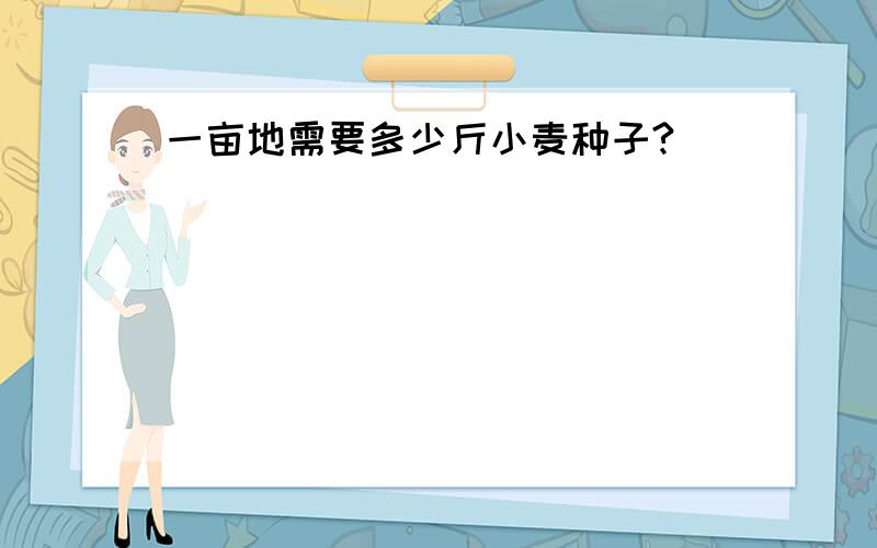 一亩地需要多少斤小麦种子?