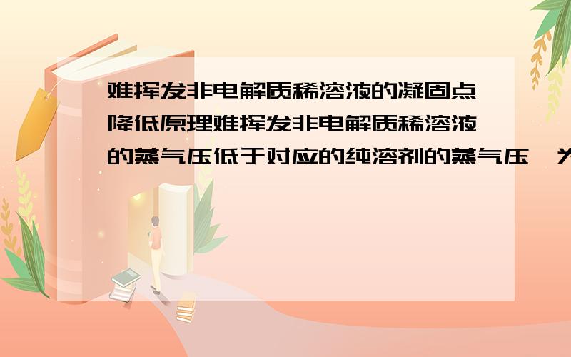 难挥发非电解质稀溶液的凝固点降低原理难挥发非电解质稀溶液的蒸气压低于对应的纯溶剂的蒸气压,为什么又是难挥发非电解质稀溶液的凝固点低于纯溶剂的了?