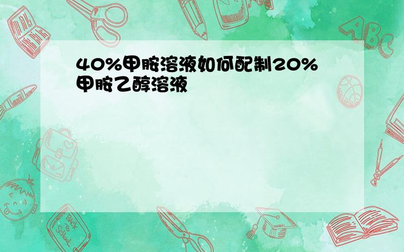 40%甲胺溶液如何配制20%甲胺乙醇溶液