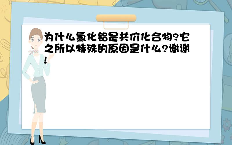 为什么氯化铝是共价化合物?它之所以特殊的原因是什么?谢谢!