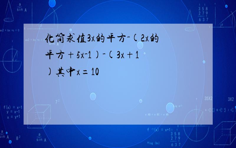 化简求值3x的平方-(2x的平方+5x-1)-(3x+1)其中x=10