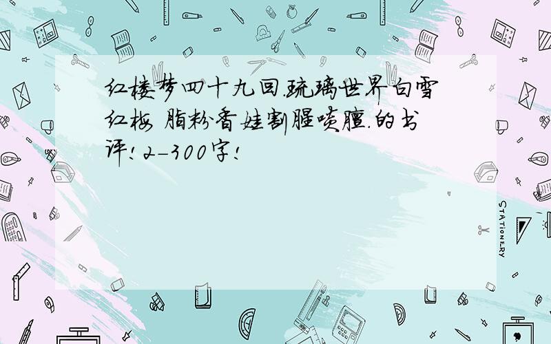 红楼梦四十九回.琉璃世界白雪红梅 脂粉香娃割腥啖膻.的书评!2-300字!